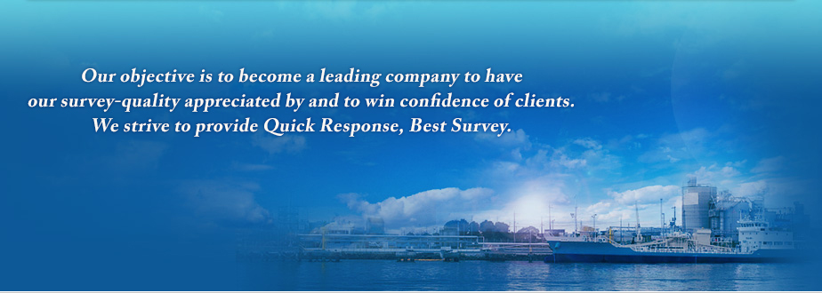 Our objective is to become a leading company to have our survey-quality appreciated by and to win confidence of clients.